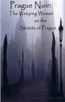 Book Cover for Prague Noir: the Weeping Woman on the Streets of Prague by Sylvie Germain