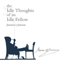 Book Cover for The Idle Thoughts of an Idle Fellow by Jerome K Jerome