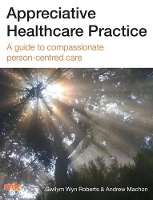 Book Cover for Appreciative Healthcare Practice: A Guide to Compassionate, Person-Centred Care by Gwilym Roberts