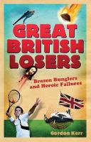 Book Cover for Great British Losers: Brazen Bunglers and Heroic Failures by Gordon Kerr