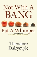 Book Cover for Not With A Bang But A Whimper by Theodore Dalrymple