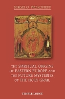 Book Cover for The Spiritual Origins of Eastern Europe and the Future Mysteries of the Holy Grail by Sergei O. Prokofieff