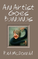 Book Cover for An Artist Goes Bananas by Paul McDonald