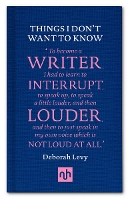 Book Cover for Things I Don't Want to Know: A Response to George Orwell's Why I Write by Deborah Levy