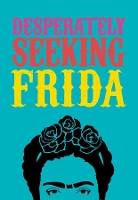 Book Cover for DESPERATELY SEEKING FRIDA by Ian Castello-Cortes