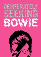 Book Cover for DESPERATELY SEEKING BOWIE by Ian Castello-Cortes