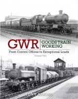 Book Cover for GWR Goods Train Working From Control Offices to Eceptional Loads by Tony Atkins