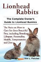 Book Cover for Lionhead Rabbits The Complete Owner's Guide to Lionhead Bunnies The Facts on How to Care for these Beautiful Pets, including Breeding, Lifespan, Personality, Health, Temperament and Diet by Ann L Fletcher