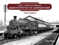 Book Cover for Lost Lines of Wales: Aberystwyth to Carmarthen by Tom Ferris