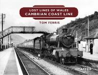 Book Cover for Lost Lines of Wales: Cambrian Coast Line by Tom Ferris