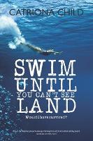 Book Cover for Swim Until You Can't See Land by Catriona Child