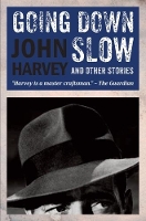 Book Cover for Going Down Slow and Other Stories by John Harvey