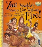 Book Cover for You Wouldn't Want to Live Without Fire! by Alex Woolf, David Salariya