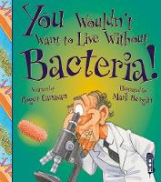 Book Cover for You Wouldn't Want to Live Without Bacteria! by Roger Canavan, David Salariya