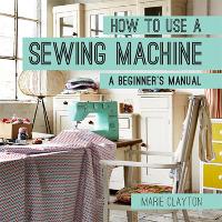 Book Cover for How to Use a Sewing Machine by Marie Clayton