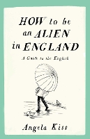 Book Cover for How to be an Alien in England by Angela Kiss