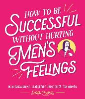 Book Cover for How to Be Successful Without Hurting Men’s Feelings by Sarah Cooper