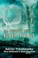 Book Cover for The Private Life of Elder Things by Adrian Tchaikovsky, Keris McDonald, Adam Gauntlett