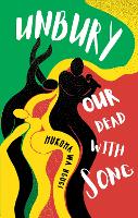 Book Cover for Unbury Our Dead with Song by Mukoma Wa Ngugi