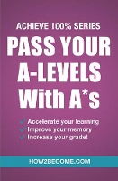 Book Cover for Pass Your A-Levels with A*s: Achieve 100% Series Revision/Study Guide by How2Become
