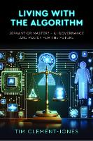 Book Cover for Living with the Algorithm: Servant or Master? by Tim Clement-Jones