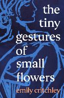 Book Cover for The Tiny Gestures of Small Flowers  by Emily Critchley