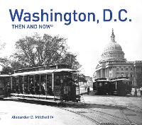 Book Cover for Washington, D.C. Then and Now® by Alexander D. Mitchell IV