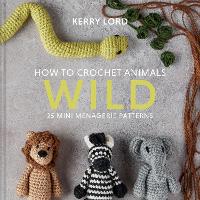 Book Cover for How to Crochet Animals: Wild by Kerry Lord
