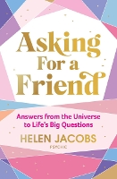 Book Cover for Asking For A Friend: Answers From The Universe To Life’s Big Questions by Helen Jacobs