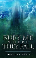 Book Cover for Bury Me Where They Fall by Jonathan Watts