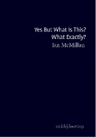 Book Cover for Yes But What Is This? What Exactly? by Ian McMillan