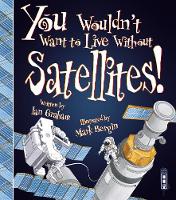 Book Cover for You Wouldn't Want to Live Without Satellites! by Ian Graham