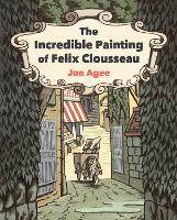 Book Cover for The Incredible Painting of Felix Clousseau by Jon Agee