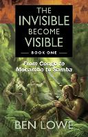 Book Cover for The Invisible Become Visible by Ben Lowe