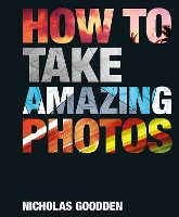 Book Cover for How To Take Amazing Photos by Nicholas Goodden