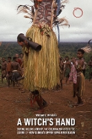 Book Cover for A Witch`s Hand – Curing, Killing, Kinship, and Colonialism among the Lujere of New Guinea`s Upper Sepik River Basin by William E Mitchell