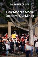 Book Cover for How Modern Media Destroys Our Minds by The School of Life