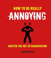 Book Cover for How to Be Really Annoying by Lucinda Wilde