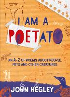 Book Cover for I Am a Poetato An A-Z of Poems About People, Pets and Other Creatures by John Hegley