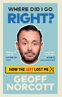 Book Cover for Where Did I Go Right? How the Left Lost Me by Geoff Norcott