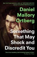 Book Cover for Something That May Shock and Discredit You by Daniel Mallory Ortberg