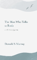 Book Cover for The Man Who Talks to Birds by Donald S Murray