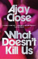 Book Cover for What Doesn't Kill Us by Ajay Close