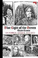 Book Cover for Blue Light of the Screen On Horror, Ghosts, and God by Claire Cronin