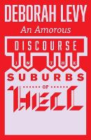 Book Cover for An Amorous Discourse in the Suburbs of Hell by Deborah Levy