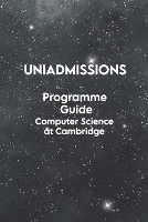 Book Cover for The UniAdmissions Programme Guide Computer Science at Cambridge by Rohan Agarwal