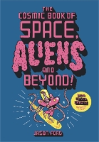 Book Cover for The Cosmic Book of Space, Aliens and Beyond by Jason Ford