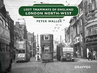 Book Cover for Lost Tramways of England: London North West by Peter Waller