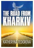 Book Cover for The Road from Kharkiv A Journey of Pain in Pursuit of Love, God and Sense by Katheryna Fedorova