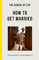 Book Cover for The School of Life: How to Get Married by The School of Life